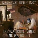 Karneval der Kunst - Episode 6: Die Wahrheit über die Wahrheit